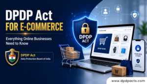 DPDP Act for E-commerce: Everything Online Businesses Need to Know