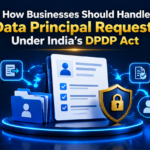 Data Principal Requests: How Businesses Should Handle Them Under the DPDP Act